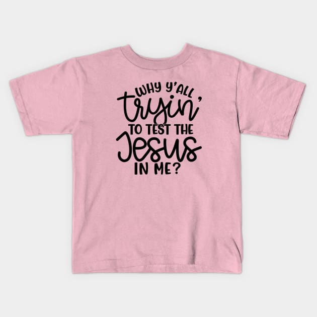 Why Y'all Tryin' To Test The Jesus In Me Christian Faith Mom Funny Kids T-Shirt by GlimmerDesigns